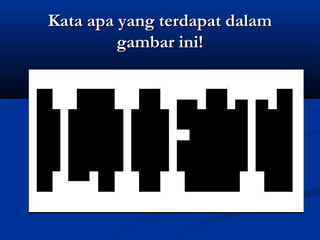 Kata apa yang terdapat dalam
gambar ini!

 