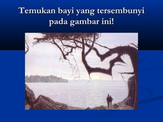 Temukan bayi yang tersembunyi
pada gambar ini!

 