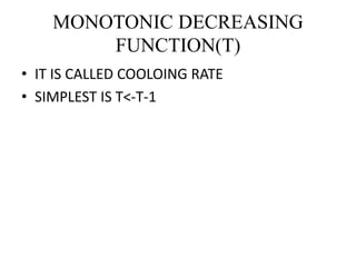 MONOTONIC DECREASING
FUNCTION(T)
• IT IS CALLED COOLOING RATE
• SIMPLEST IS T<-T-1
 