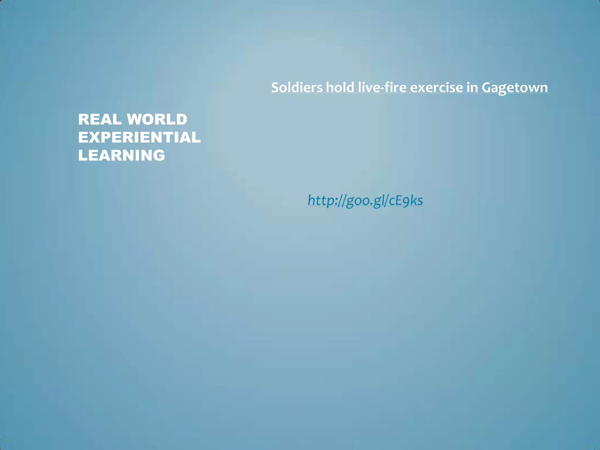 Soldiers hold live-fire exercise in Gagetown

REAL WORLD
EXPERIENTIAL
LEARNING

                    http://goo.gl/cE9ks
 