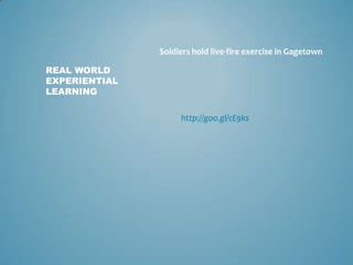 Soldiers hold live-fire exercise in Gagetown

REAL WORLD
EXPERIENTIAL
LEARNING

                    http://goo.gl/cE9ks
 