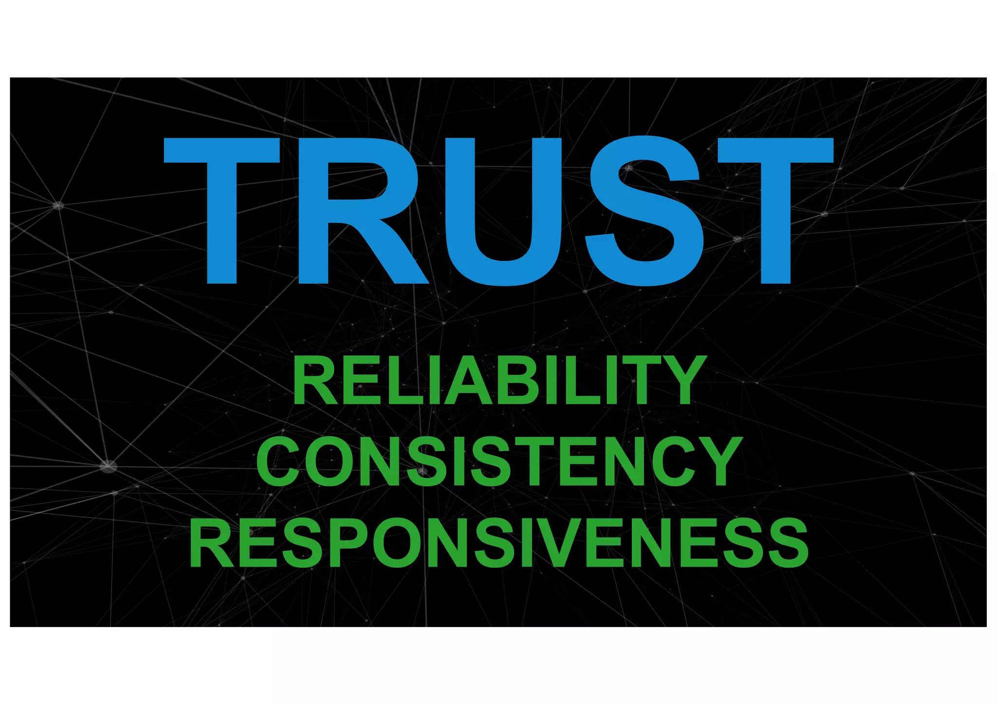 RELIABILITY
CONSISTENCY
RESPONSIVENESS
TRUST