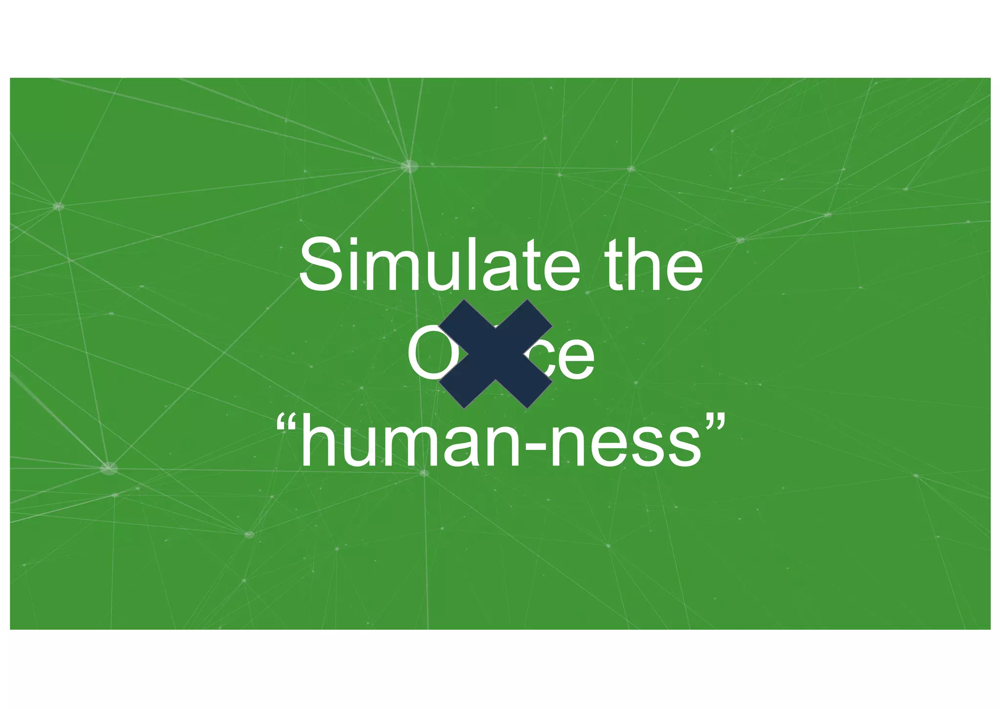 Simulate the
Office
“human-ness”
