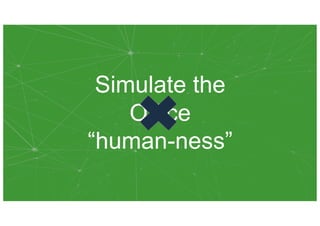 Simulate the
Office
“human-ness”