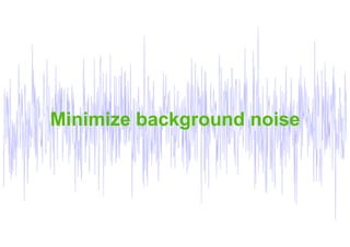 Minimize background noise