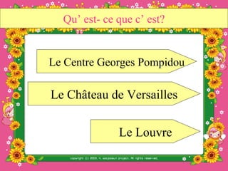Qu’ est- ce que c’ est?


Le Centre Georges Pompidou

Le Château de Versailles

              Le Louvre
 
