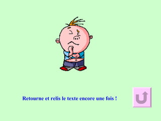 Retourne et relis le texte encore une fois !
 