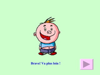 Bravo! Va plus loin !
 