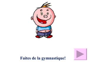 Faites de la gymnastique!
 