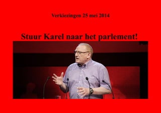 Verkiezingen 25 mei 2014

Stuur Karel naar het parlement!

 