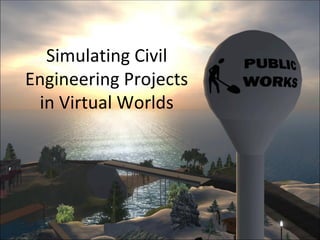 Simulating Civil Engineering Projects in Virtual Worlds 