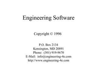 Engineering Software
P.O. Box 2134
Kensington, MD 20891
Phone: (301) 919-9670
E-Mail: info@engineering-4e.com
http://www.engineering-4e.com
Copyright © 1996
 