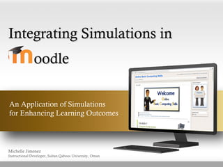 Integrating Simulations inIntegrating Simulations in
An Application of Simulations
for Enhancing Learning Outcomes
Michelle Jimenez
Instructional Developer, Sultan Qaboos University, Oman
oodleoodle
 