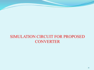 SIMULATION CIRCUIT FOR PROPOSED
CONVERTER
16
 