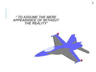 “ TO ASSUME THE MERE
APPEARANCE OF WITHOUT
THE REALITY”
2
 