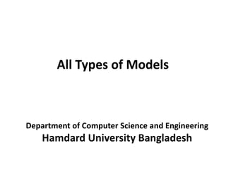 Department of Computer Science and Engineering
Hamdard University Bangladesh
All Types of Models
 