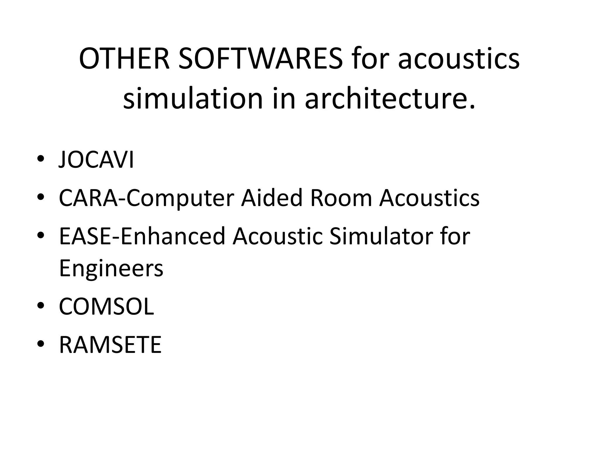 OTHER SOFTWARES for acoustics
simulation in architecture.
• JOCAVI
• CARA-Computer Aided Room Acoustics
• EASE-Enhanced Acoustic Simulator for
Engineers
• COMSOL
• RAMSETE
 