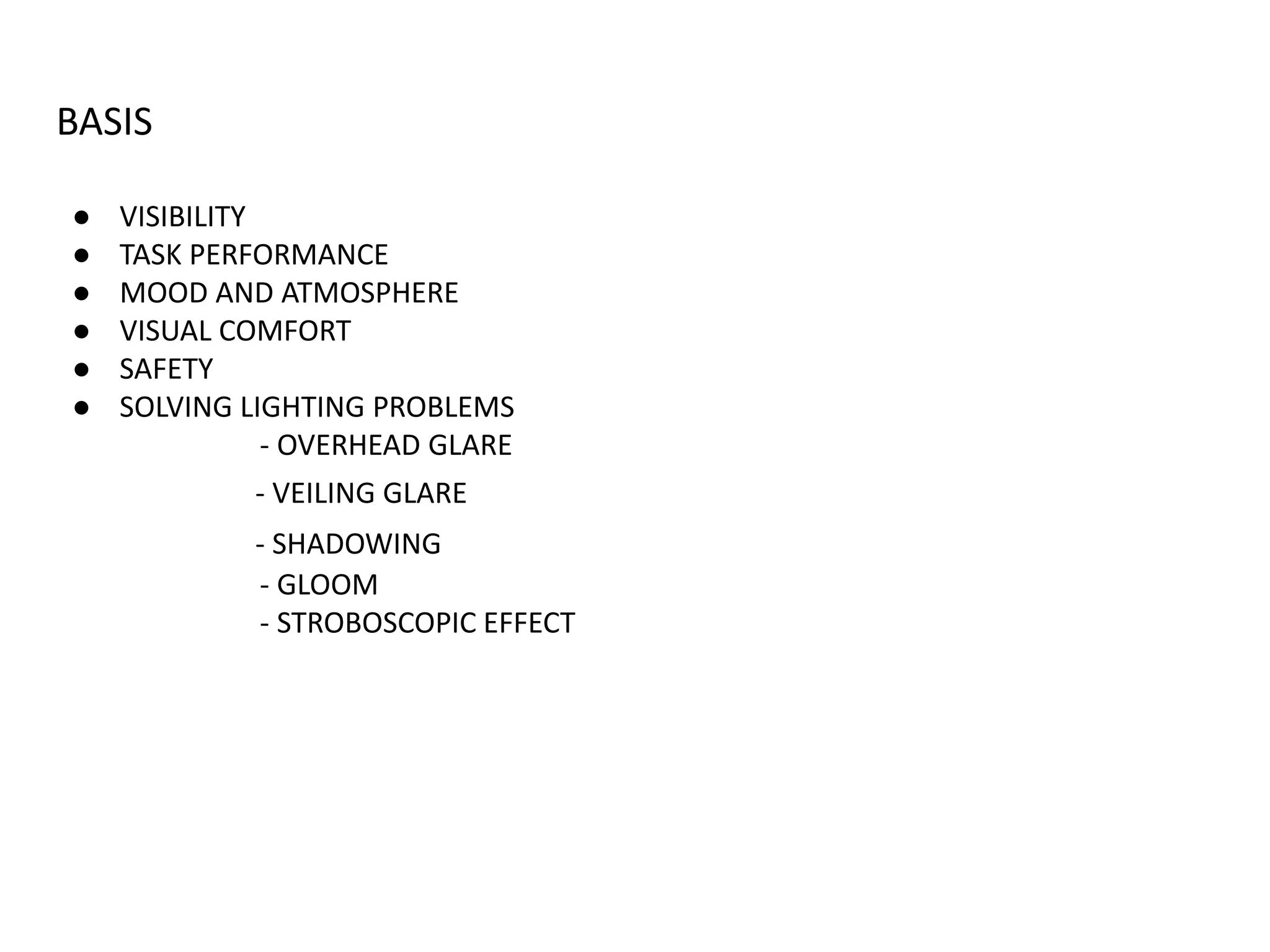 BASIS
● VISIBILITY
● TASK PERFORMANCE
● MOOD AND ATMOSPHERE
● VISUAL COMFORT
● SAFETY
● SOLVING LIGHTING PROBLEMS
- OVERHEAD GLARE
- VEILING GLARE
- SHADOWING
- GLOOM
- STROBOSCOPIC EFFECT
 