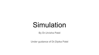 Simulation
By Dr.Urvisha Patel
Under guidance of Dr.Dipika Patel
 