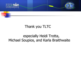 Thank you TLTC especially Heidi Trotta,  Michael Soupios, and Karla Braithwaite 
