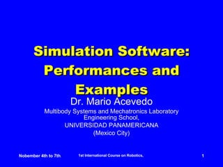 Simulation Software: Performances and Examples Dr. Mario Acevedo Multibody Systems and Mechatronics Laboratory Engineering School, UNIVERSIDAD PANAMERICANA (Mexico City) 
