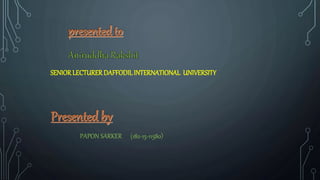 SENIORLECTURERDAFFODILINTERNATIONAL UNIVERSITY
PAPON SARKER (182-15-11580)