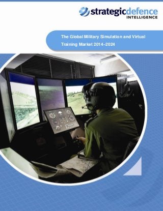 The Global Military Simulation and Virtual Training Market 2014–2024

The Global Military Simulation and Virtual
Training Market 2014–2024

1

 