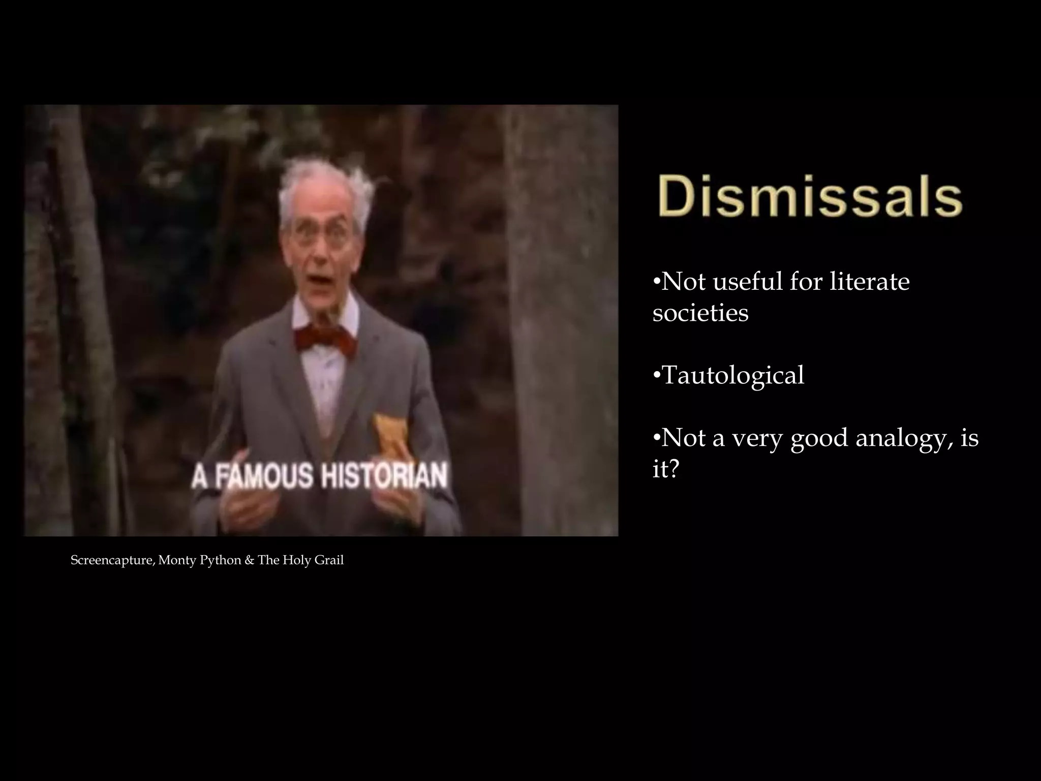 •Not useful for literate
                                               societies

                                               •Tautological

                                               •Not a very good analogy, is
                                               it?


Screencapture, Monty Python & The Holy Grail
 