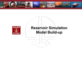 Reservoir Simulation
Model Build-up
 