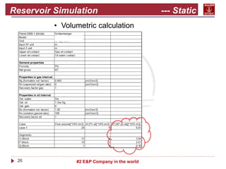 26 #2 E&P Company in the world
Reservoir Simulation --- Static
model • Volumetric calculation
 