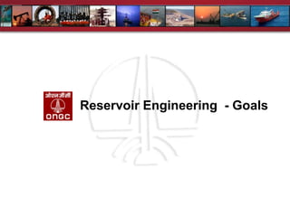 Reservoir Engineering - Goals
 
