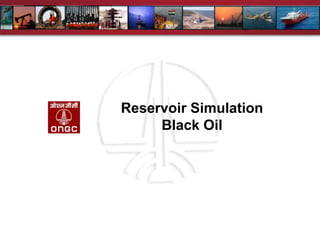 Reservoir Simulation
Black Oil
 