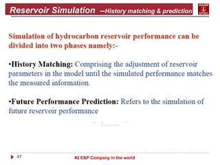 47 #2 E&P Company in the world
Reservoir Simulation --History matching & prediction
 