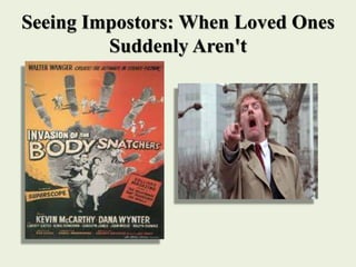 Seeing Impostors: When Loved Ones
Suddenly Aren't
 