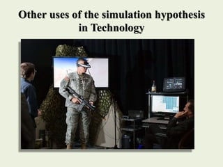Other uses of the simulation hypothesis
in Technology
 