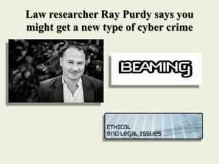 Law researcher Ray Purdy says you
might get a new type of cyber crime
 