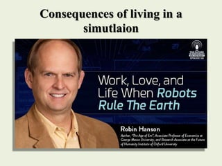 Consequences of living in a
simutlaion
 