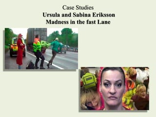 Case Studies
Ursula and Sabina Eriksson
Madness in the fast Lane
 