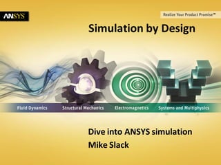 Simulation by Design




                                            Dive into ANSYS simulation
                                            Mike Slack
1   © 2011 ANSYS, Inc.   October 10, 2011
 