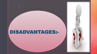 z
DISADVANTAGES:-
 