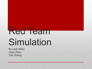 Red Team
Simulation
By:Jacb Milan
Jiaze Zhou
Tian Zhang
 