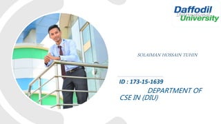 SOLAIMAN HOSSAIN TUHIN
ID : 173-15-1639
DEPARTMENT OF
CSE IN (DIU)
 