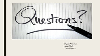 PiyushAmbekar
Japan Shah
Vishrut Mehta
 