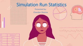 Simulation Run Statistics
Presented by:
Chandan Sharma
 
