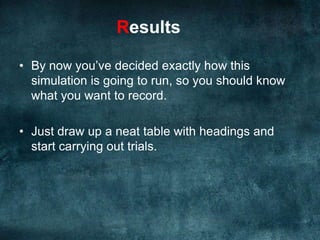 TrialSo when you’re designing a simulation you need to state:What one trial will consist of (i.e. how many   numbers you need to generate)