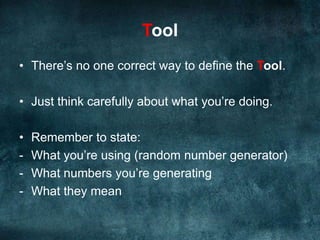 ToolThere’s no one correct way to define the Tool.Just think carefully about what you’re doing.Remember to state: What you’re using (random number generator)