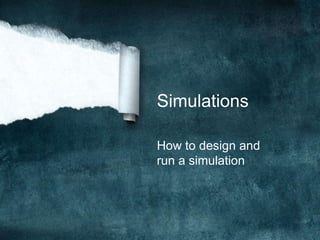 Simulations How to design and run a simulation 