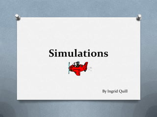 Simulations


         By Ingrid Quill
 