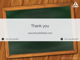 Thank you
www.triconinfotech.com
*Image Source: www.pixabay.com
f ihttp://goo.gl/oealbJ http://goo.gl/MupS5r
 