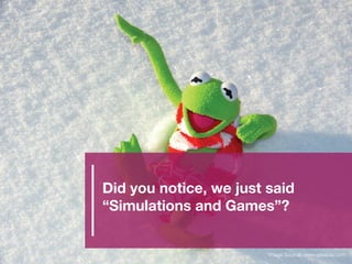 Did you notice, we just said
“Simulations and Games”?
*Image Source: www.pixabay.com
 